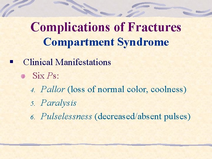 Complications of Fractures Compartment Syndrome § Clinical Manifestations Six Ps: 4. Pallor (loss of