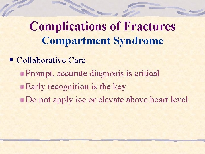 Complications of Fractures Compartment Syndrome § Collaborative Care Prompt, accurate diagnosis is critical Early