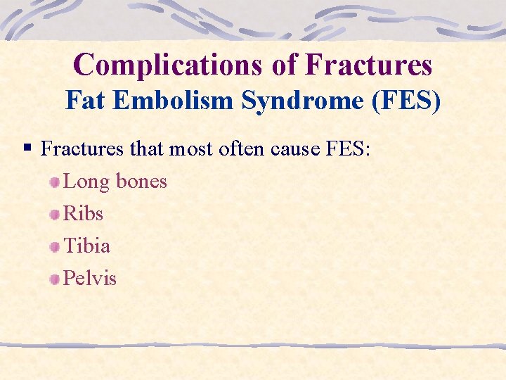 Complications of Fractures Fat Embolism Syndrome (FES) § Fractures that most often cause FES: