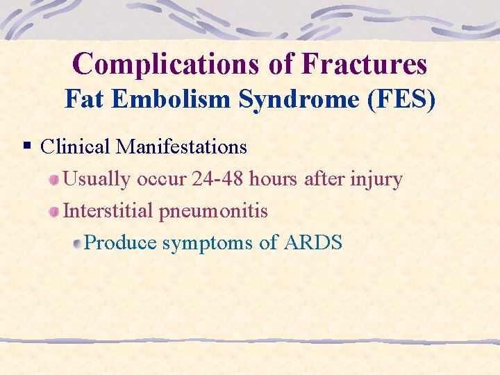 Complications of Fractures Fat Embolism Syndrome (FES) § Clinical Manifestations Usually occur 24 -48