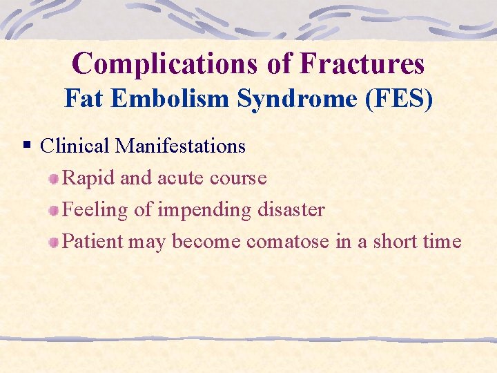 Complications of Fractures Fat Embolism Syndrome (FES) § Clinical Manifestations Rapid and acute course