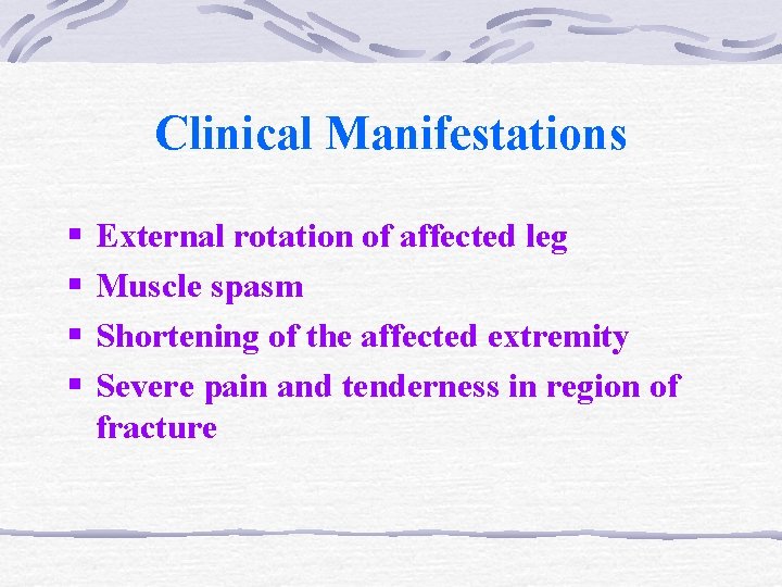 Clinical Manifestations § § External rotation of affected leg Muscle spasm Shortening of the