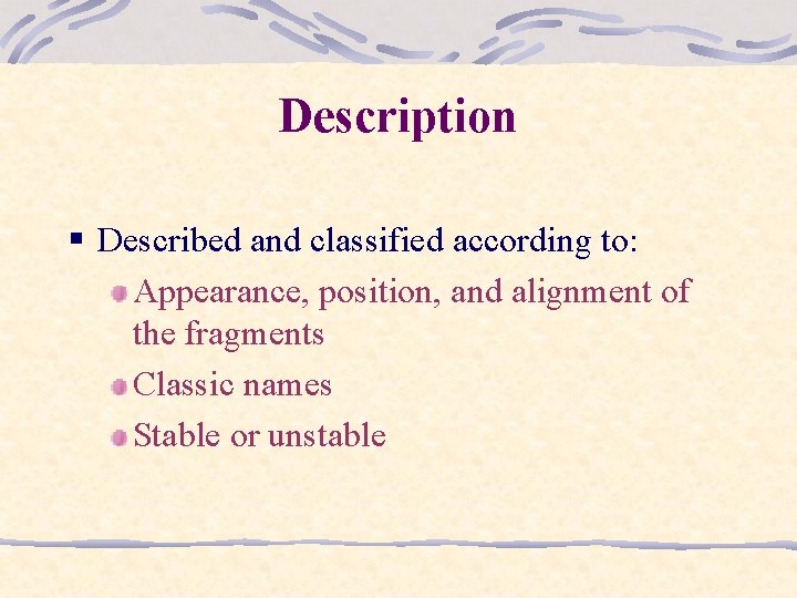Description § Described and classified according to: Appearance, position, and alignment of the fragments