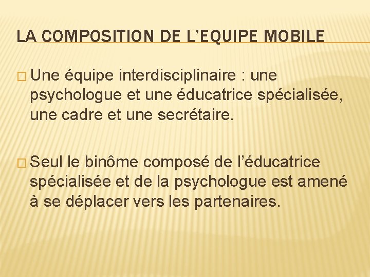 LA COMPOSITION DE L’EQUIPE MOBILE � Une équipe interdisciplinaire : une psychologue et une