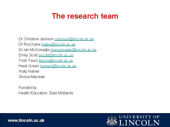 The research team Dr Christine Jackson cjackson@lincoln. ac. uk Dr Ros Kane rkane@lincoln. ac.