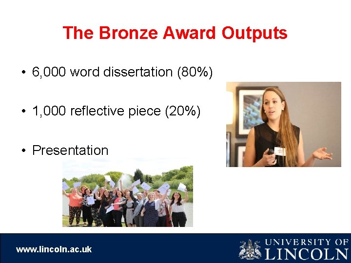 The Bronze Award Outputs • 6, 000 word dissertation (80%) • 1, 000 reflective