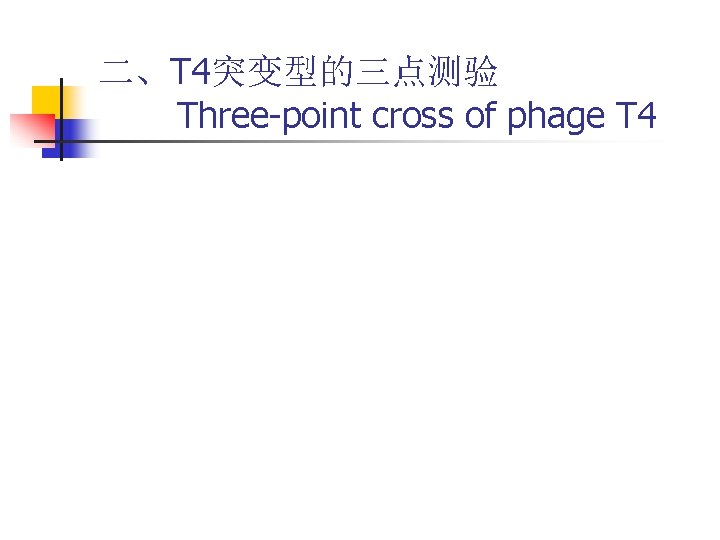 二、T 4突变型的三点测验 Three-point cross of phage T 4 二、T 4突变型的三点测验 Three-point cross of phage T 4