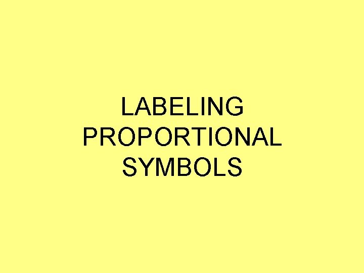 LABELING PROPORTIONAL SYMBOLS LABELING PROPORTIONAL SYMBOLS