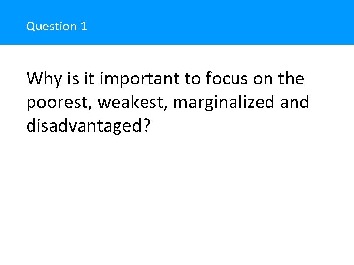 Question 1 Why is it important to focus on the poorest, weakest, marginalized and