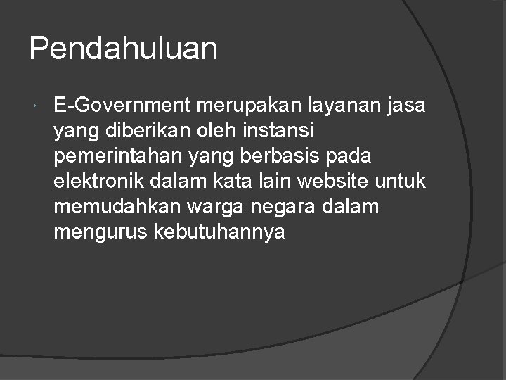 Pendahuluan E-Government merupakan layanan jasa yang diberikan oleh instansi pemerintahan yang berbasis pada elektronik