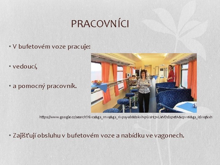 PRACOVNÍCI • V bufetovém voze pracuje: • vedoucí, • a pomocný pracovník. https: //www.