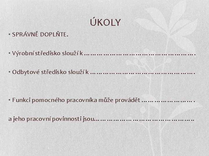 ÚKOLY • SPRÁVNĚ DOPLŇTE. • Výrobní středisko slouží k ………………………. • Odbytové středisko slouží