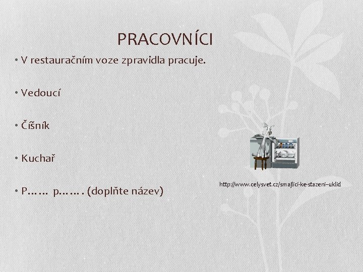 PRACOVNÍCI • V restauračním voze zpravidla pracuje. • Vedoucí • Číšník • Kuchař •