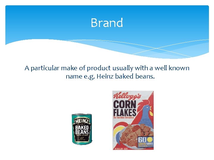 Brand A particular make of product usually with a well known name e. g.