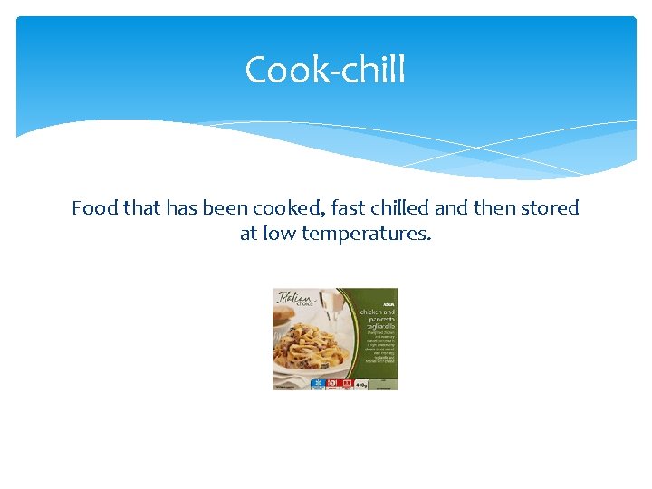 Cook-chill Food that has been cooked, fast chilled and then stored at low temperatures.