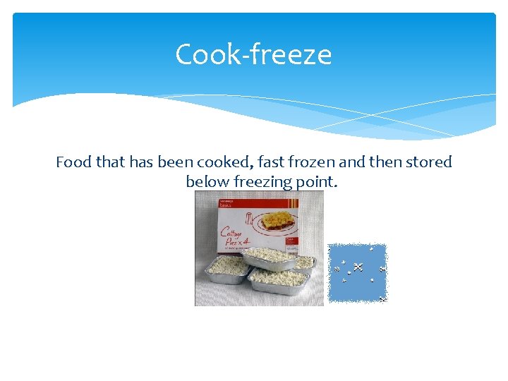 Cook-freeze Food that has been cooked, fast frozen and then stored below freezing point.