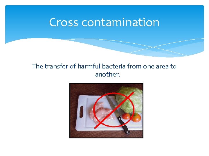 Cross contamination The transfer of harmful bacteria from one area to another. 