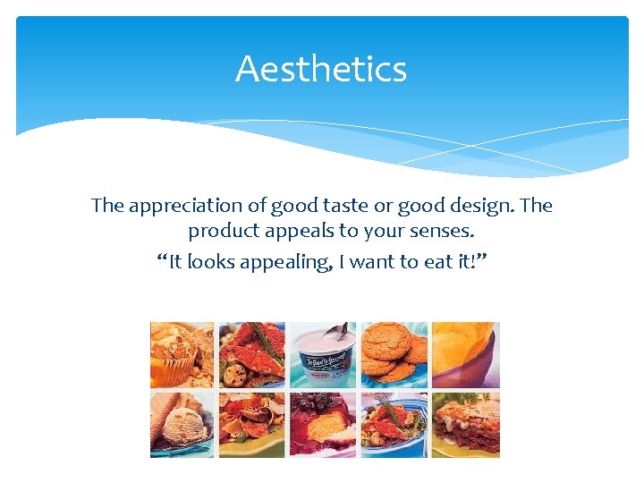Aesthetics The appreciation of good taste or good design. The product appeals to your