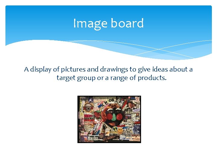 Image board A display of pictures and drawings to give ideas about a target