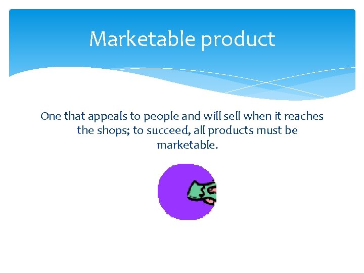 Marketable product One that appeals to people and will sell when it reaches the