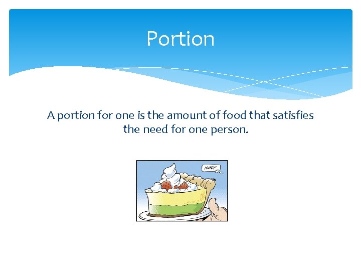Portion A portion for one is the amount of food that satisfies the need