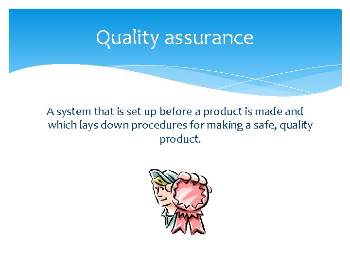 Quality assurance A system that is set up before a product is made and