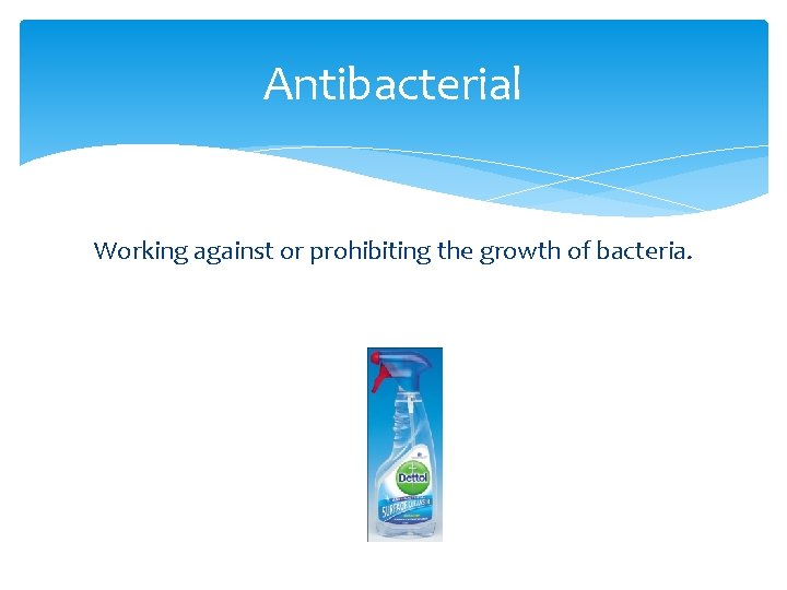 Antibacterial Working against or prohibiting the growth of bacteria. 