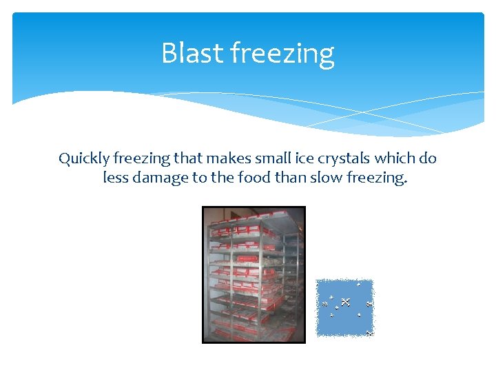 Blast freezing Quickly freezing that makes small ice crystals which do less damage to