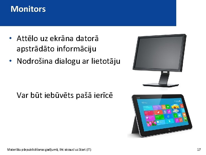 Monitors • Attēlo uz ekrāna datorā apstrādāto informāciju • Nodrošina dialogu ar lietotāju Var