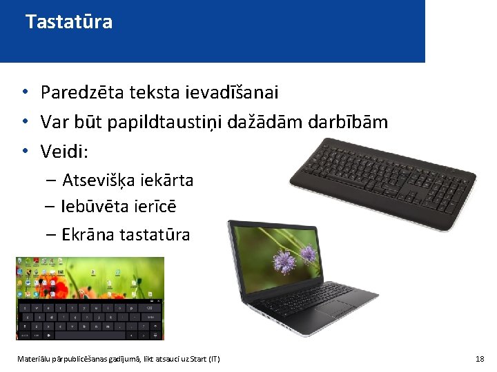 Tastatūra • Paredzēta teksta ievadīšanai • Var būt papildtaustiņi dažādām darbībām • Veidi: –