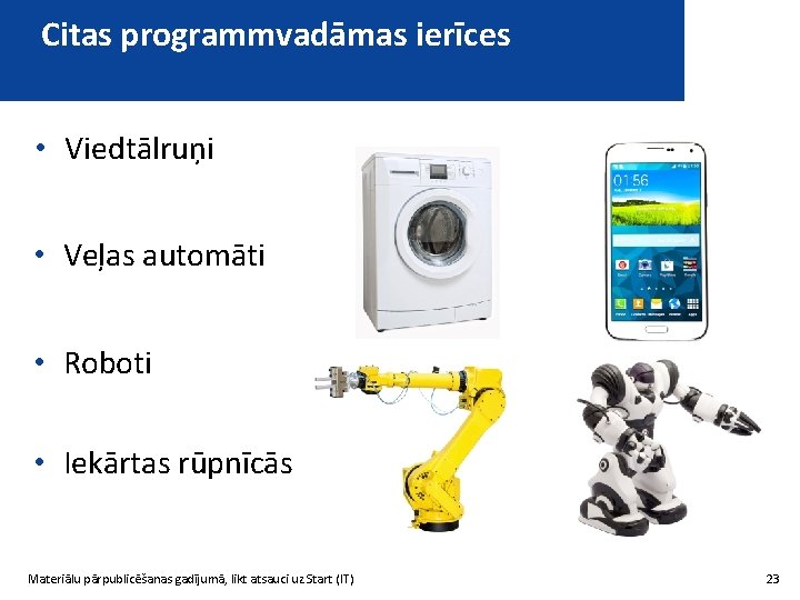 Citas programmvadāmas ierīces • Viedtālruņi • Veļas automāti • Roboti • Iekārtas rūpnīcās Materiālu