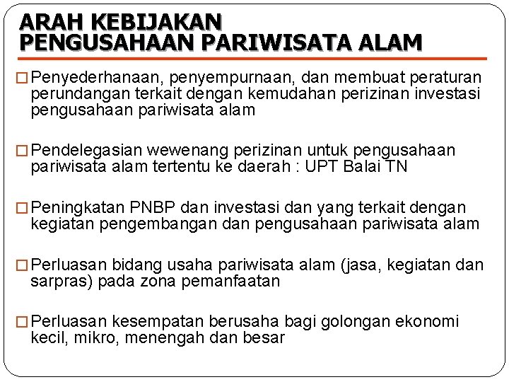 ARAH KEBIJAKAN PENGUSAHAAN PARIWISATA ALAM � Penyederhanaan, penyempurnaan, dan membuat peraturan perundangan terkait dengan