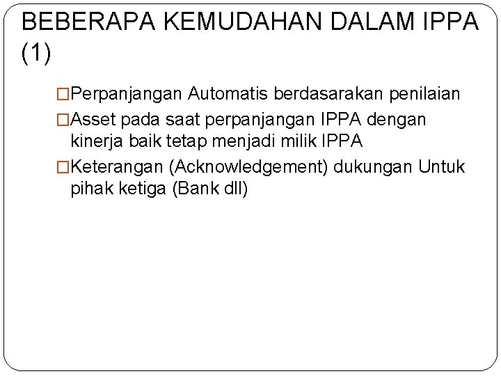 BEBERAPA KEMUDAHAN DALAM IPPA (1) �Perpanjangan Automatis berdasarakan penilaian �Asset pada saat perpanjangan IPPA