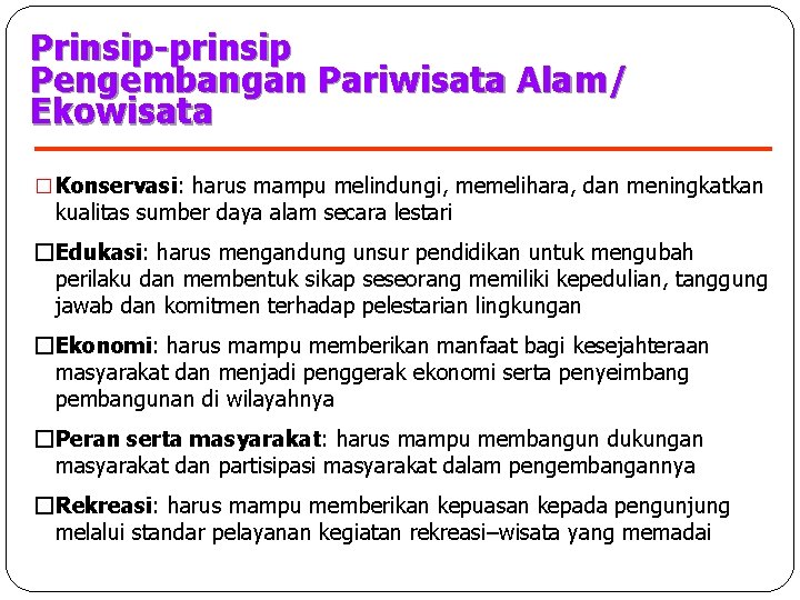Prinsip-prinsip Pengembangan Pariwisata Alam/ Ekowisata � Konservasi: harus mampu melindungi, memelihara, dan meningkatkan kualitas