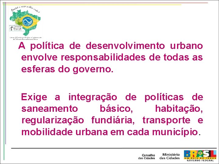 A política de desenvolvimento urbano envolve responsabilidades de todas as esferas do governo. Exige