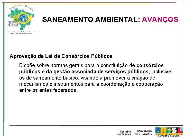 SANEAMENTO AMBIENTAL: AVANÇOS Aprovação da Lei de Consórcios Públicos Dispõe sobre normas gerais para