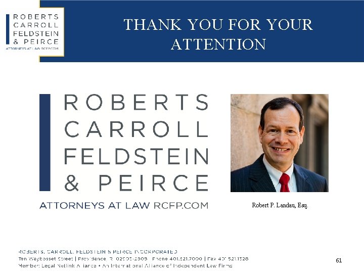 THANK YOU FOR YOUR ATTENTION Robert P. Landau, Esq. 61 