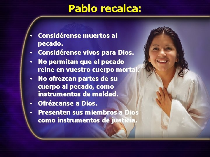 Pablo recalca: • Considérense muertos al pecado. • Considérense vivos para Dios. • No