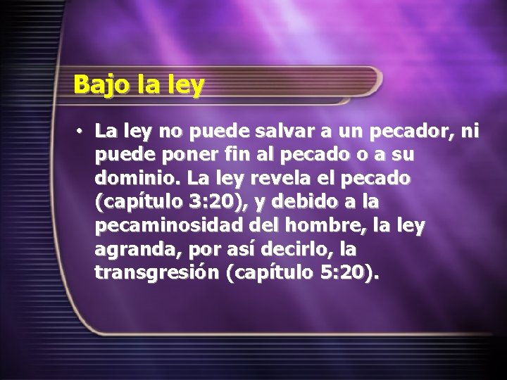 Bajo la ley • La ley no puede salvar a un pecador, ni puede