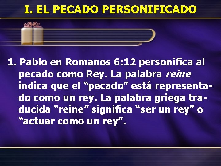 I. EL PECADO PERSONIFICADO 1. Pablo en Romanos 6: 12 personifica al pecado como