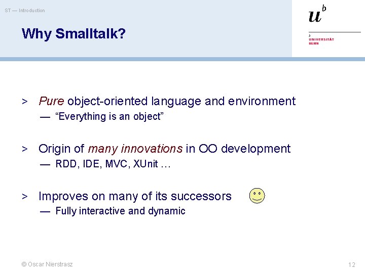 ST — Introduction Why Smalltalk? > Pure object-oriented language and environment — “Everything is