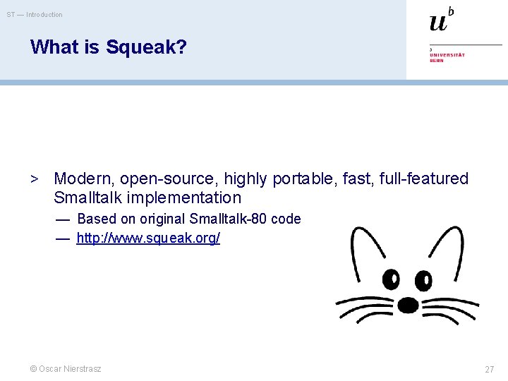 ST — Introduction What is Squeak? > Modern, open-source, highly portable, fast, full-featured Smalltalk