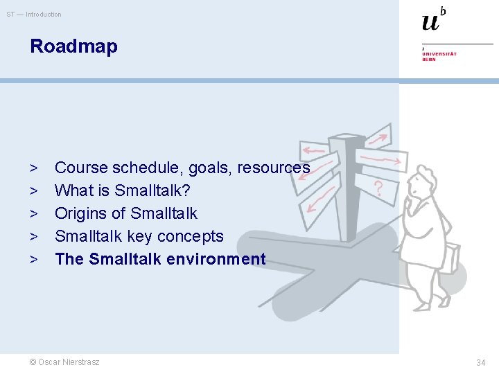 ST — Introduction Roadmap > > > Course schedule, goals, resources What is Smalltalk?