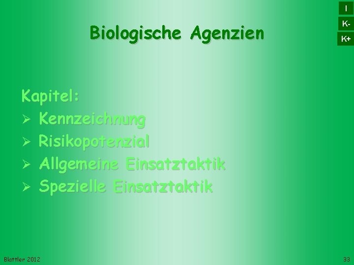 I Biologische Agenzien KK+ Kapitel: Kennzeichnung Risikopotenzial Allgemeine Einsatztaktik Spezielle Einsatztaktik Blattler 2012 33