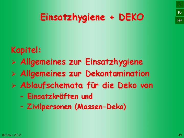 I Einsatzhygiene + DEKO KK+ Kapitel: Allgemeines zur Einsatzhygiene Allgemeines zur Dekontamination Ablaufschemata für