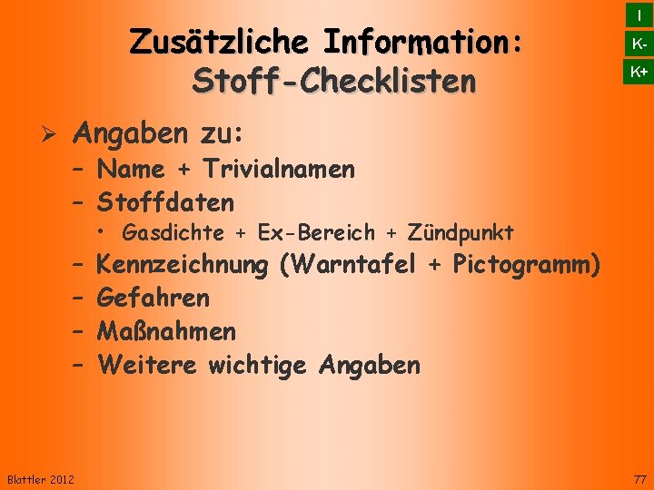 Zusätzliche Information: Stoff-Checklisten I KK+ Angaben zu: – Name + Trivialnamen – Stoffdaten –