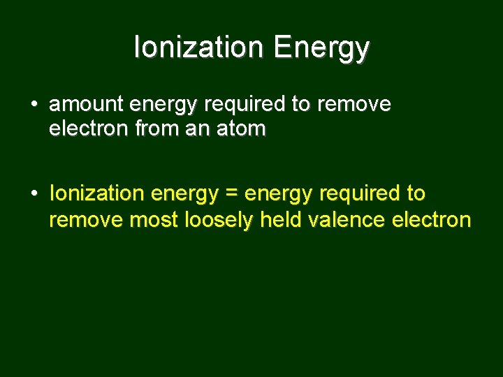 Ionization Energy • amount energy required to remove electron from an atom • Ionization