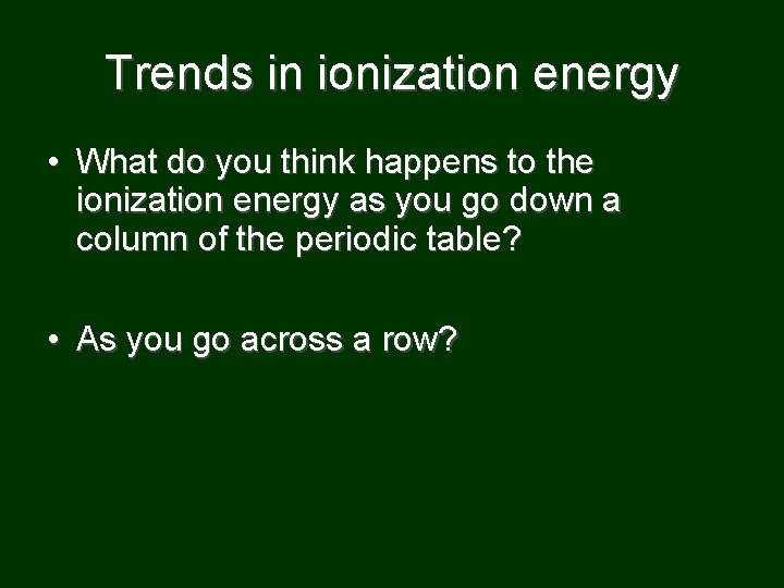 Trends in ionization energy • What do you think happens to the ionization energy