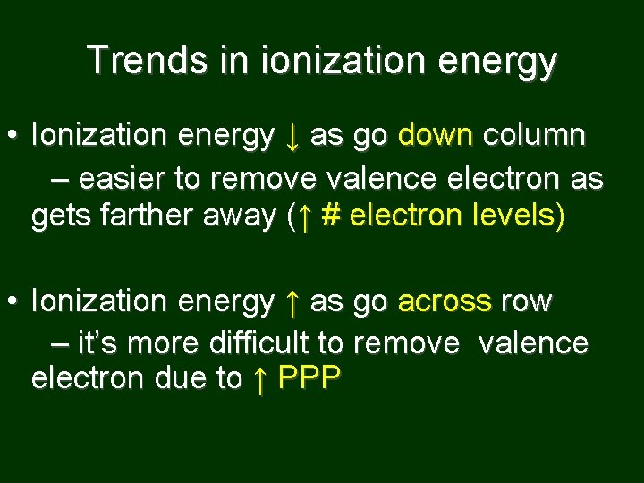 Trends in ionization energy • Ionization energy ↓ as go down column – easier