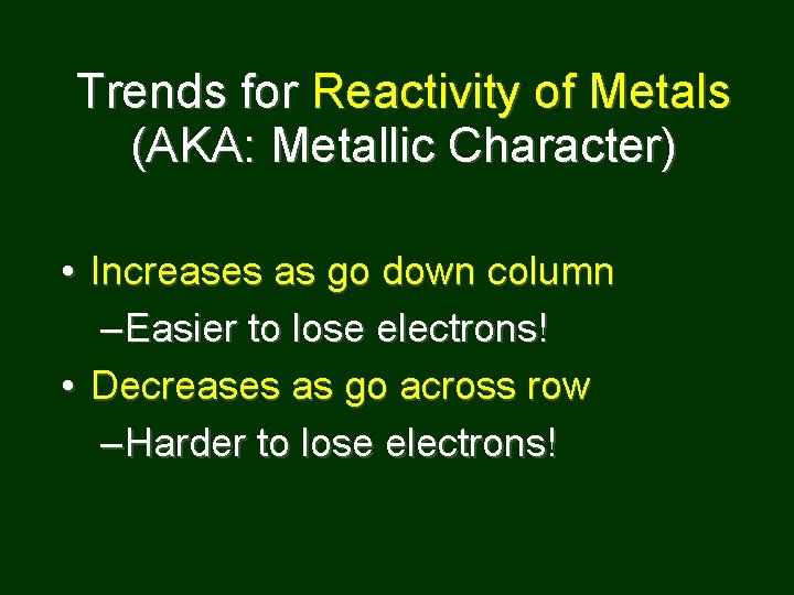 Trends for Reactivity of Metals (AKA: Metallic Character) • Increases as go down column